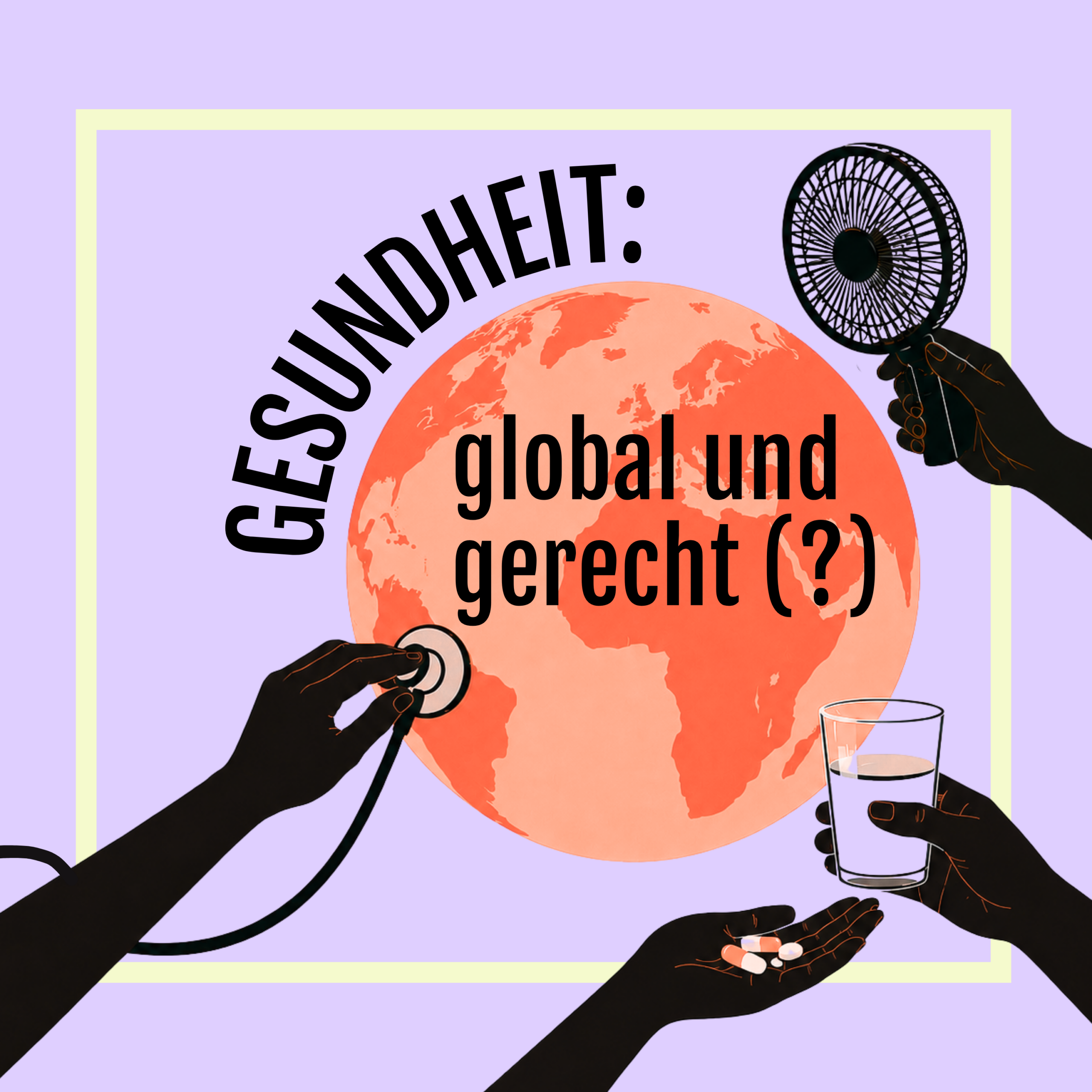 Illustration zum Podcast „Gesundheit: global und gerecht (?)“. Im Zentrum steht eine orangefarbene Weltkugel, umgeben von Händen mit Stethoskop, Tabletten, Wasserglas und Handventilator.